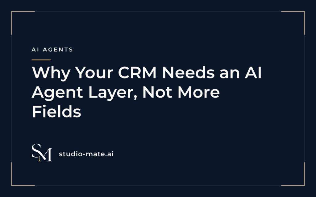 Why Your CRM Needs an AI Agent Layer, Not More Fields